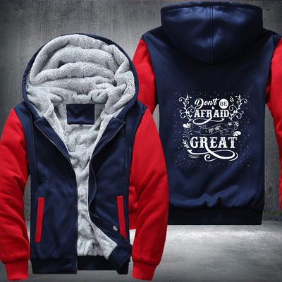 Don't Be Afraid To Be Great Fleece Hoodies Jacket