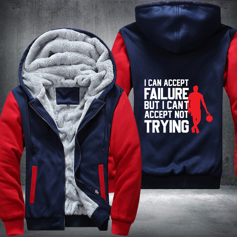 I Can Accept Failure But I Cant Accept Not Trying Fleece Hoodies Jacket