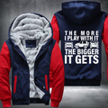 The more I play with it he bigger it gets Fleece Hoodies Jacket