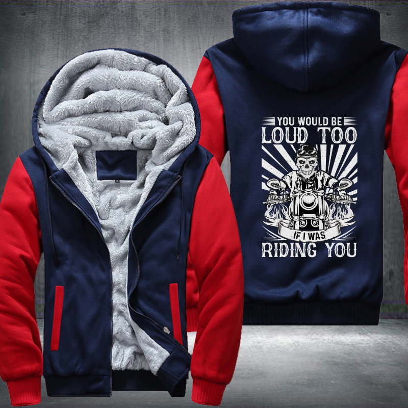 You Would Be Loud Too If I Was Riding You Fleece Hoodies Jacket