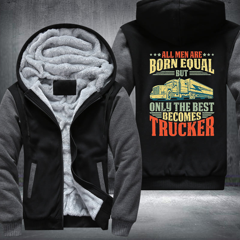 All men are born equal but only the best becomes trucker Fleece Hoodies Jacket