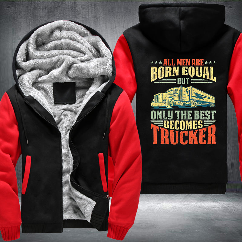All men are born equal but only the best becomes trucker Fleece Hoodies Jacket