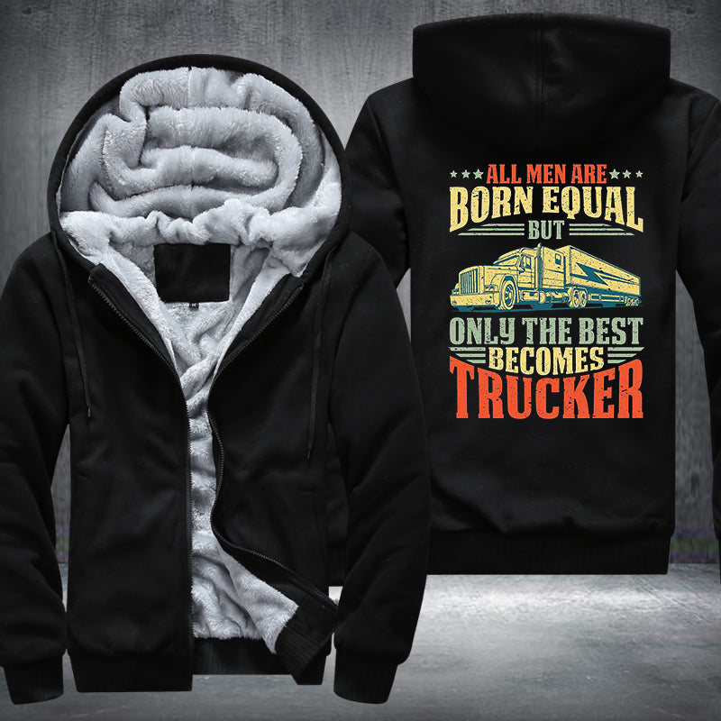 All men are born equal but only the best becomes trucker Fleece Hoodies Jacket
