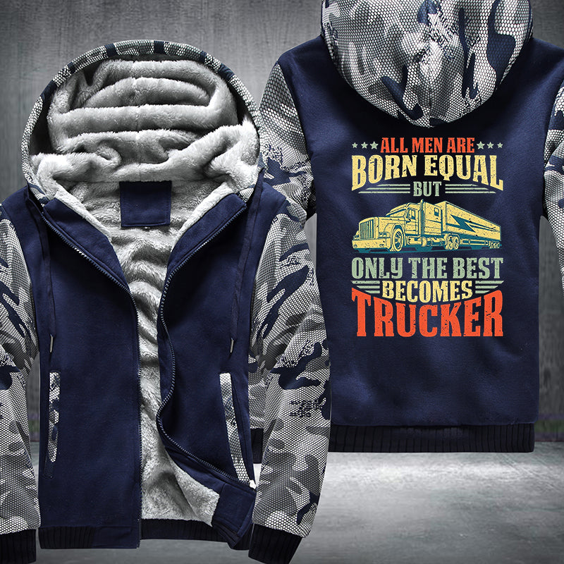 All men are born equal but only the best becomes trucker Fleece Hoodies Jacket