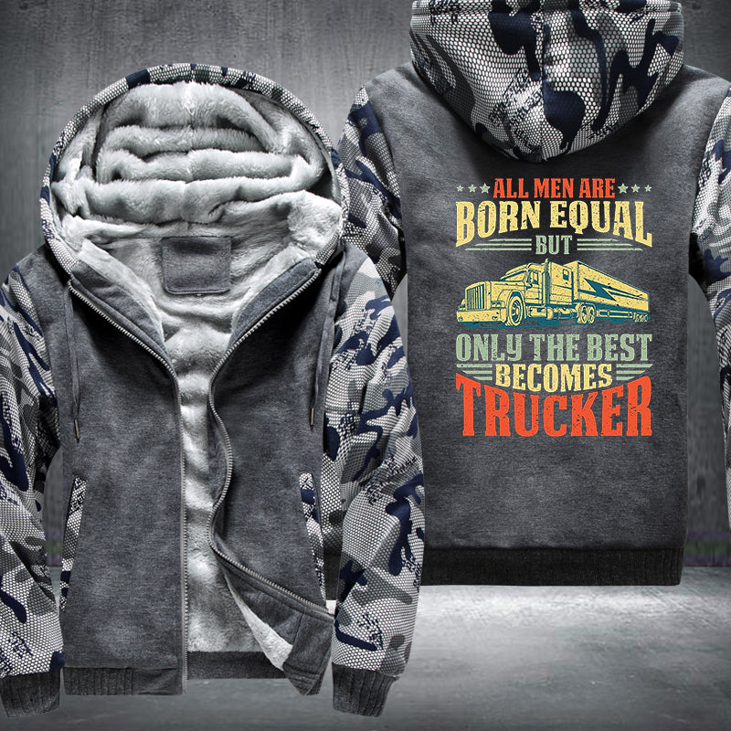 All men are born equal but only the best becomes trucker Fleece Hoodies Jacket