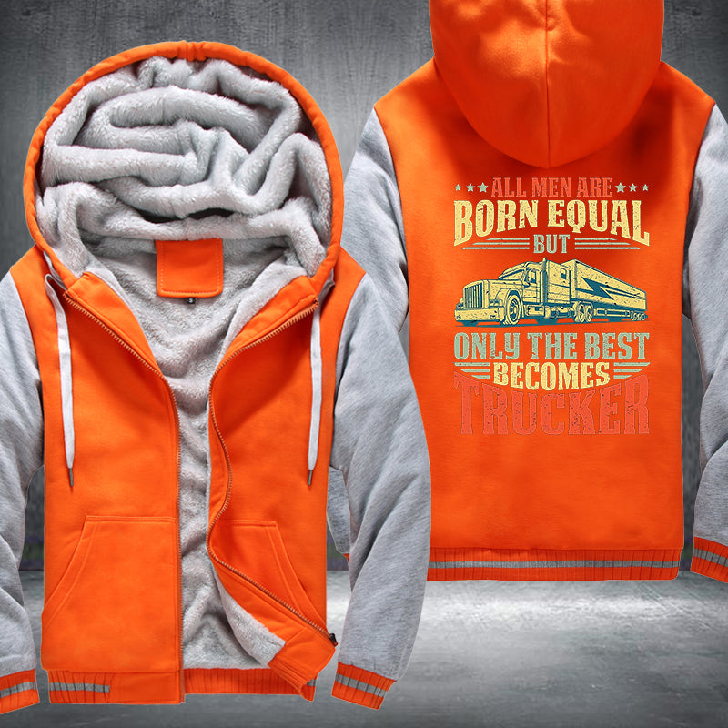 All men are born equal but only the best becomes trucker Fleece Hoodies Jacket