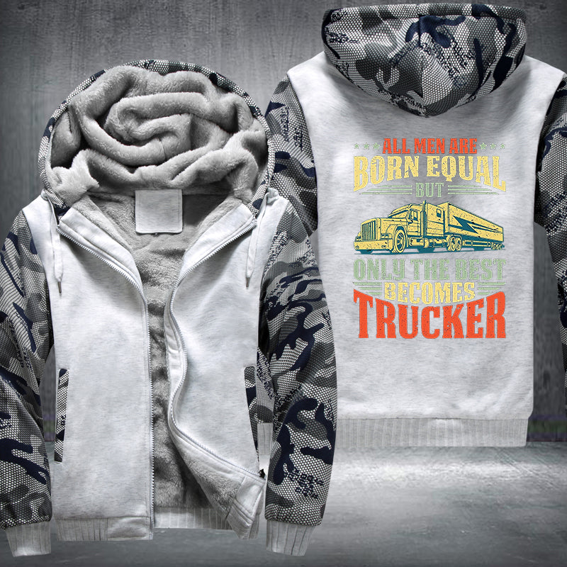 All men are born equal but only the best becomes trucker Fleece Hoodies Jacket