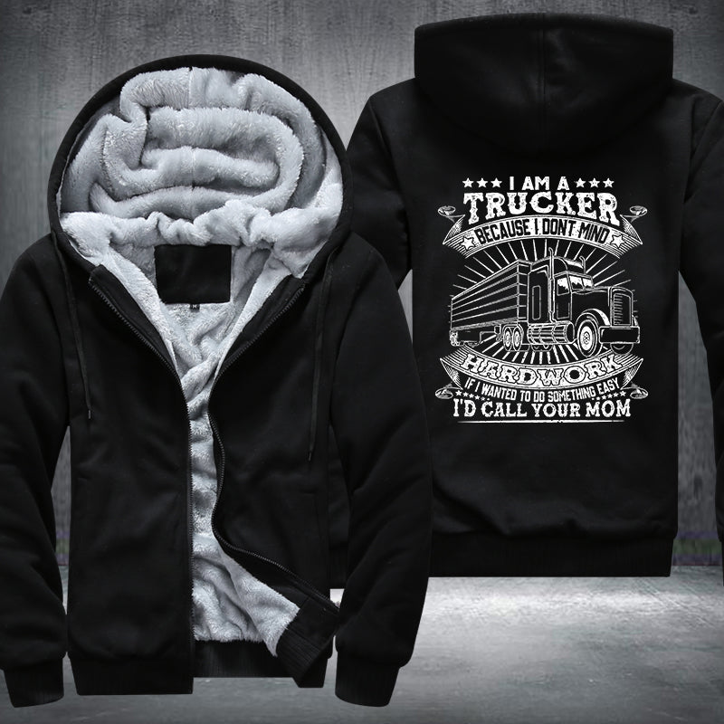 I am a trucker because I dont mind hardwork Fleece Hoodies Jacket