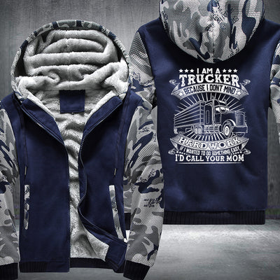 I am a trucker because I dont mind hardwork Fleece Hoodies Jacket