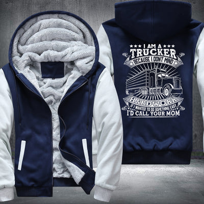 I am a trucker because I dont mind hardwork Fleece Hoodies Jacket