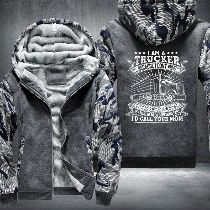 I am a trucker because I dont mind hardwork Fleece Hoodies Jacket