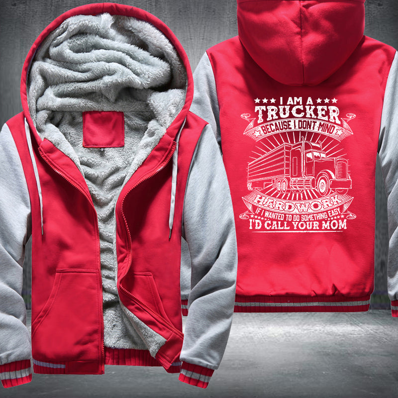 I am a trucker because I dont mind hardwork Fleece Hoodies Jacket