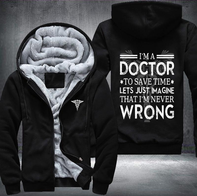 I'm a doctor to save time lets just image that I'm never wrong Fleece Hoodies Jacket