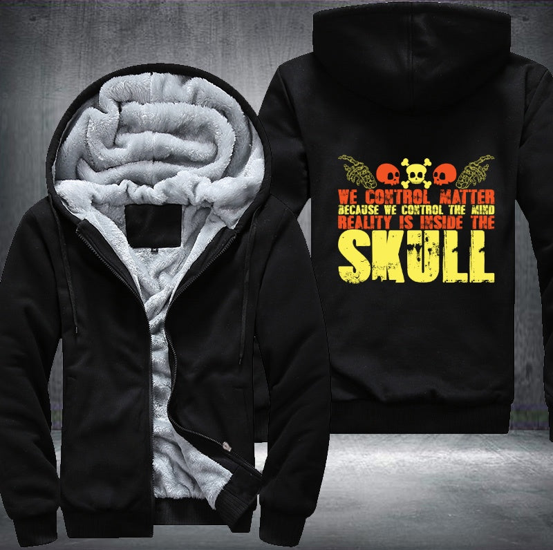 We control matter because we control the mind reality is inside the skull Fleece Hoodies Jacket