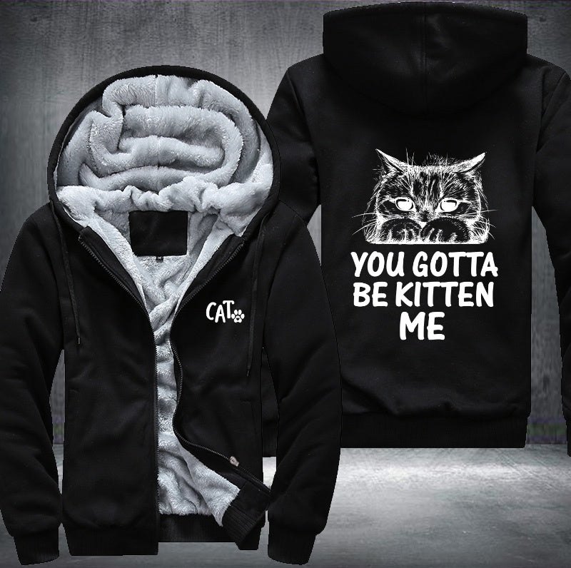 CAT YOU GOTTA BE KITTEN ME Fleece Hoodies Jacket