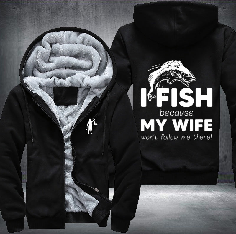 I fish because my wife won't follow me there Fleece Hoodies Jacket