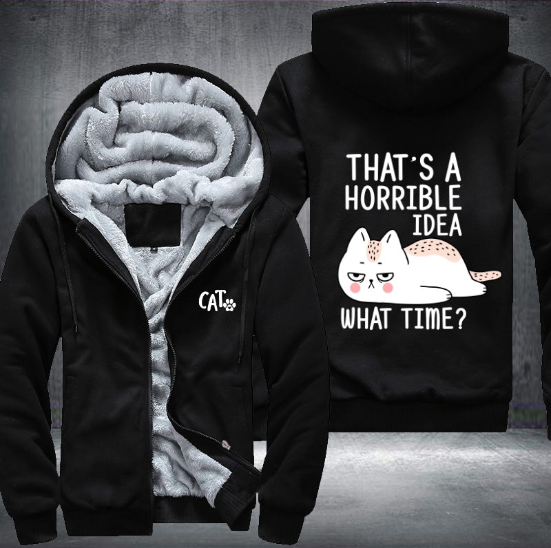 CAT THAT'S A HORRIBLE IDEA WHAT TIME? Fleece Hoodies Jacket