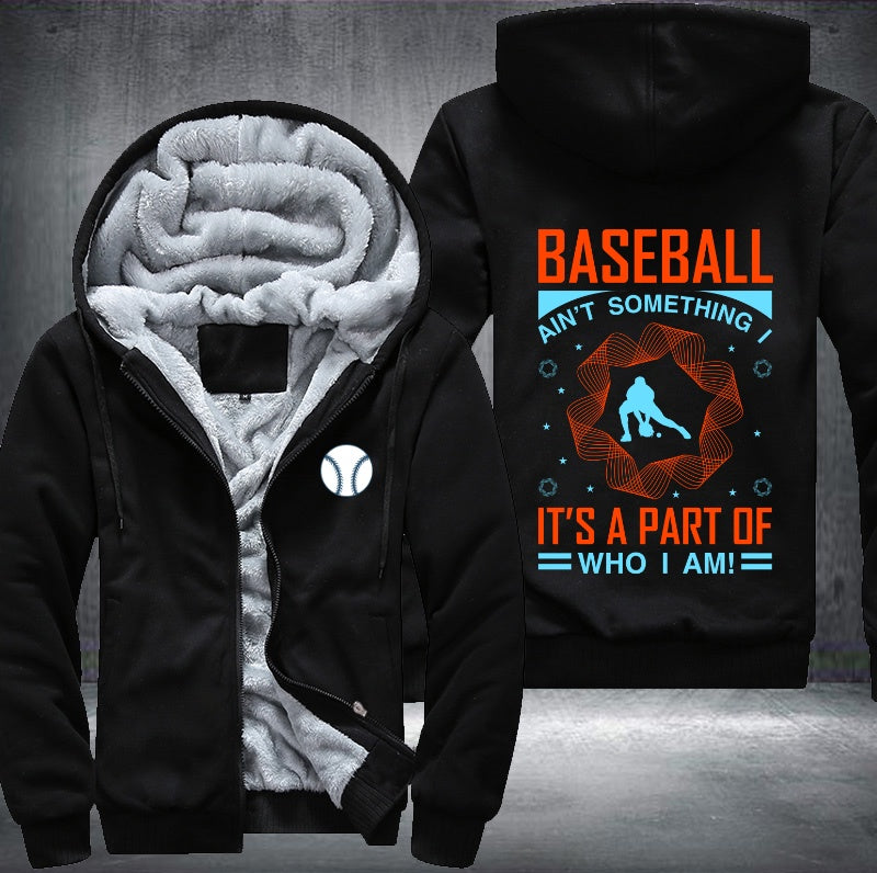 Baseball ain't something it's a part of who I am Fleece Hoodies Jacket