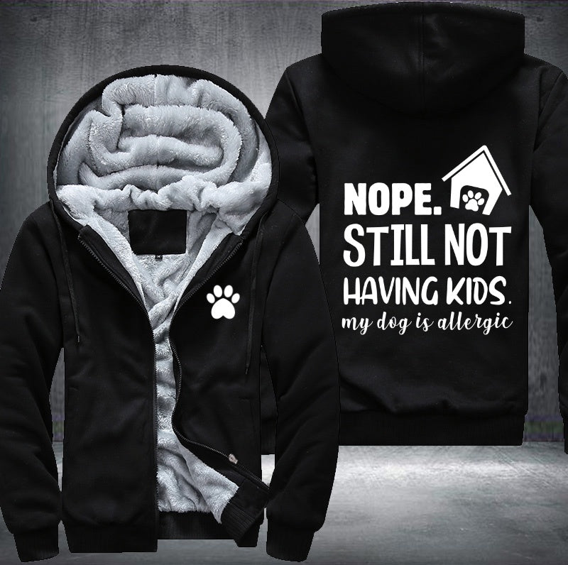 Nope still not having kids my dog is allergic Fleece Hoodies Jacket