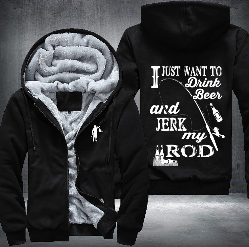 I just want to drink beer and jerk my rod Fleece Hoodies Jacket