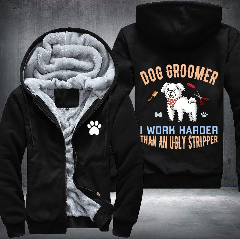 Dog groomer I work harder than an ugly stripper Fleece Hoodies Jacket