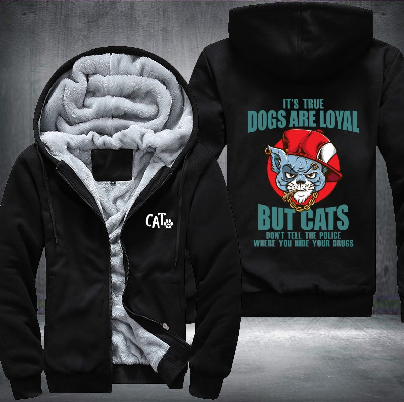 IT'S TRUE DOGS ARE LOYAL BUT CATS DON'T TELL THE POLICE Fleece Hoodies Jacket