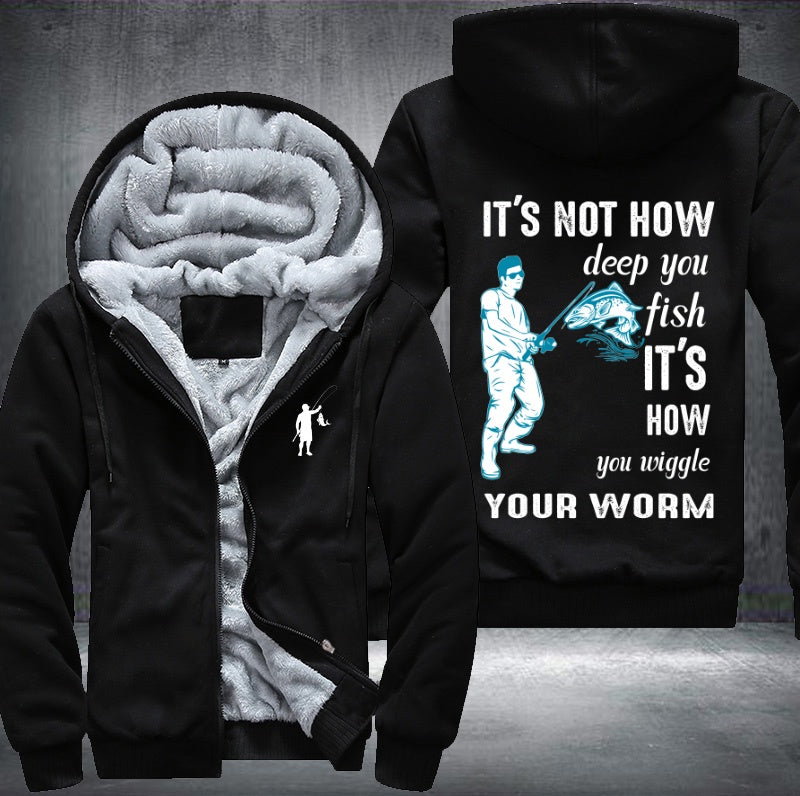 It's not how deep you fish it's how you wiggle your worm Fleece Hoodies Jacket