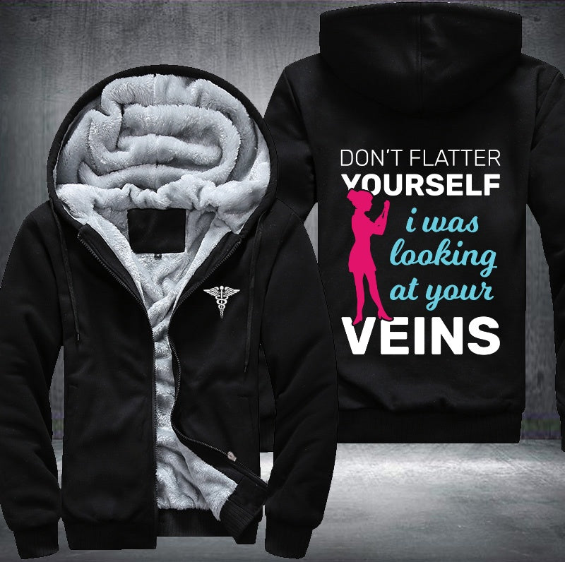 Don't flatter yourself I was looking at your veins Fleece Hoodies Jacket