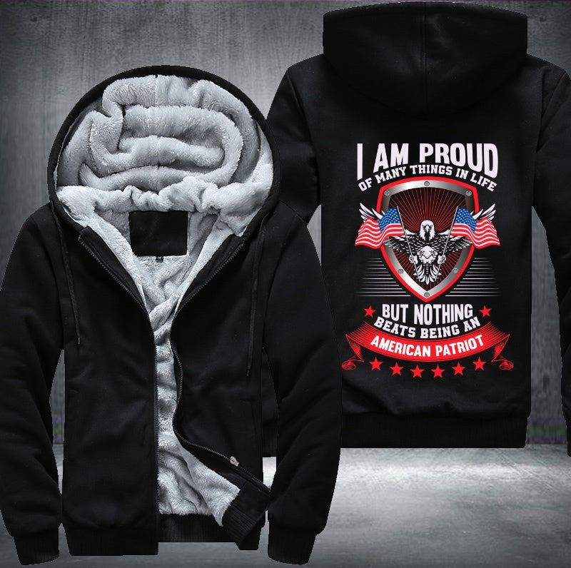 I AM PROUD OF MANY THINGS IN LIFE BUT NOTHING BEATS BEING AN AMERICAN PATRIOT Fleece Hoodies Jacket
