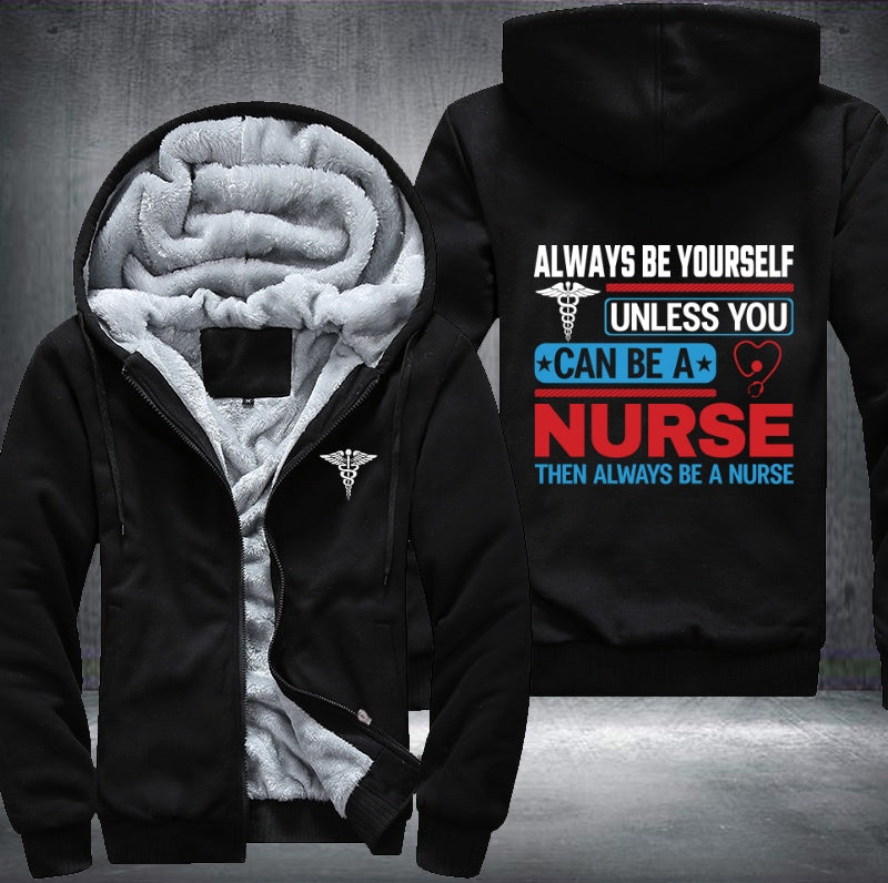 Always be yourself unless you can be a nurse then always be a nurse Fleece Hoodies Jacket