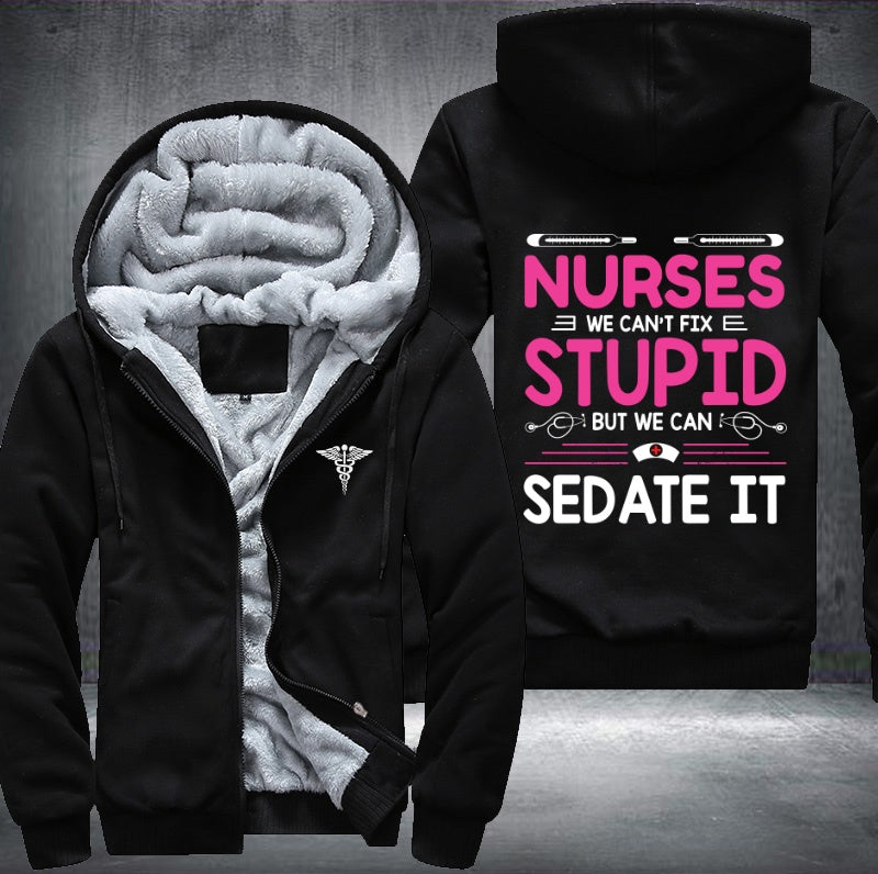 Nurses we can't fix stupid but we can sedate it Fleece Hoodies Jacket