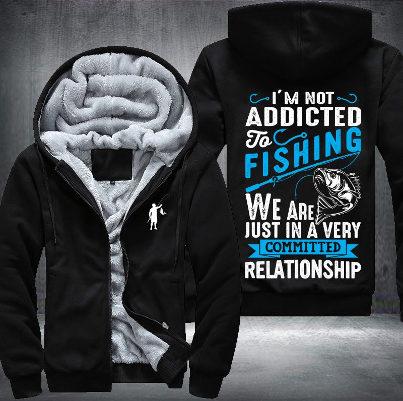 I'm Not addicted to fishing e are just in a very committed relationship Fleece Hoodies Jacket