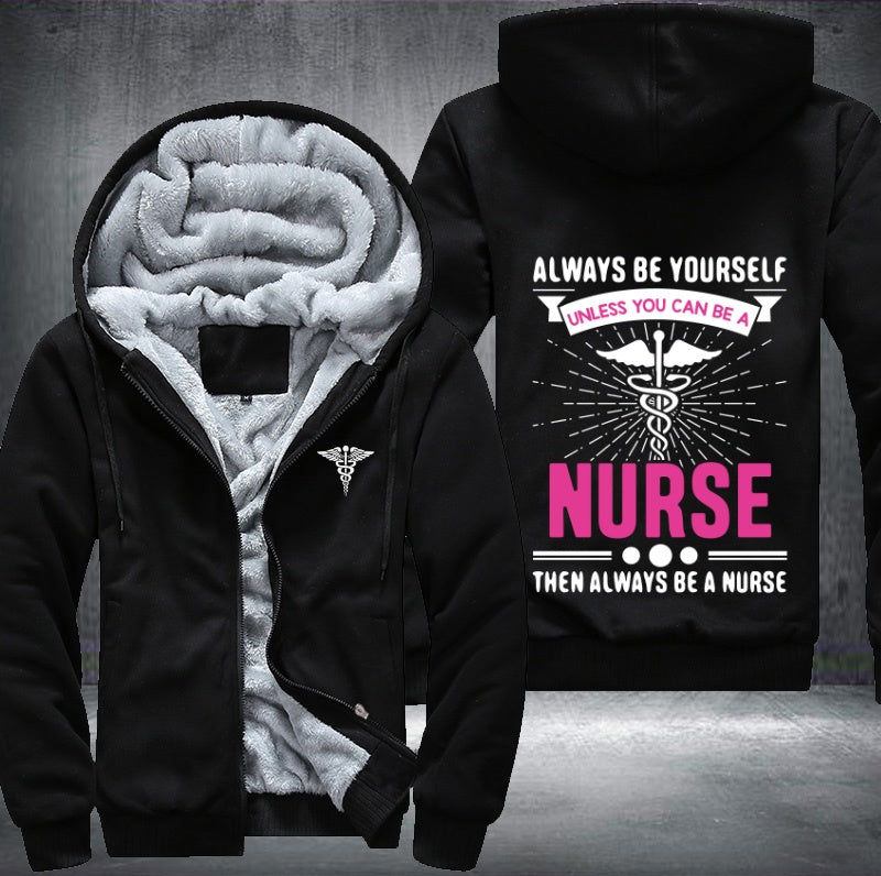 Always be yourself unless you can be a nurse then always be a nurse Fleece Hoodies Jacket