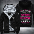 Always be yourself unless you can be a nurse then always be a nurse Fleece Hoodies Jacket
