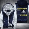 YES I DO HAVE A RETIREMENT PLAN I PLAN ON CYCLING Fleece Hoodies Jacket