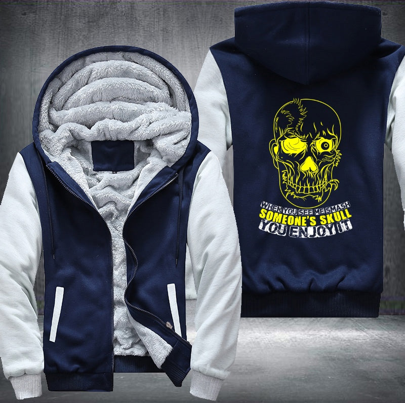 When you see me smash someone's skull you enjoy it Fleece Hoodies Jacket