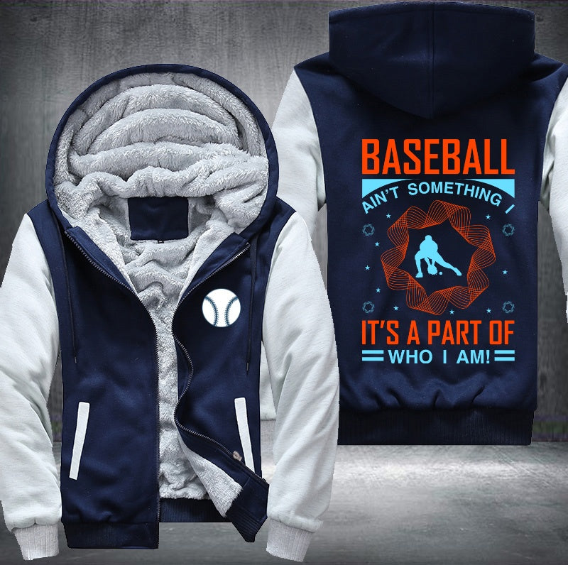 Baseball ain't something it's a part of who I am Fleece Hoodies Jacket