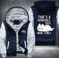 CAT THAT'S A HORRIBLE IDEA WHAT TIME? Fleece Hoodies Jacket