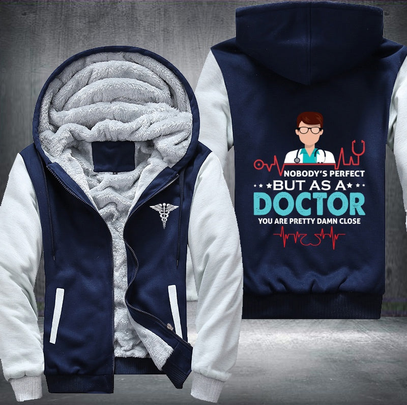 Nobody's perfect but as a doctor you are pretty damn close Fleece Hoodies Jacket