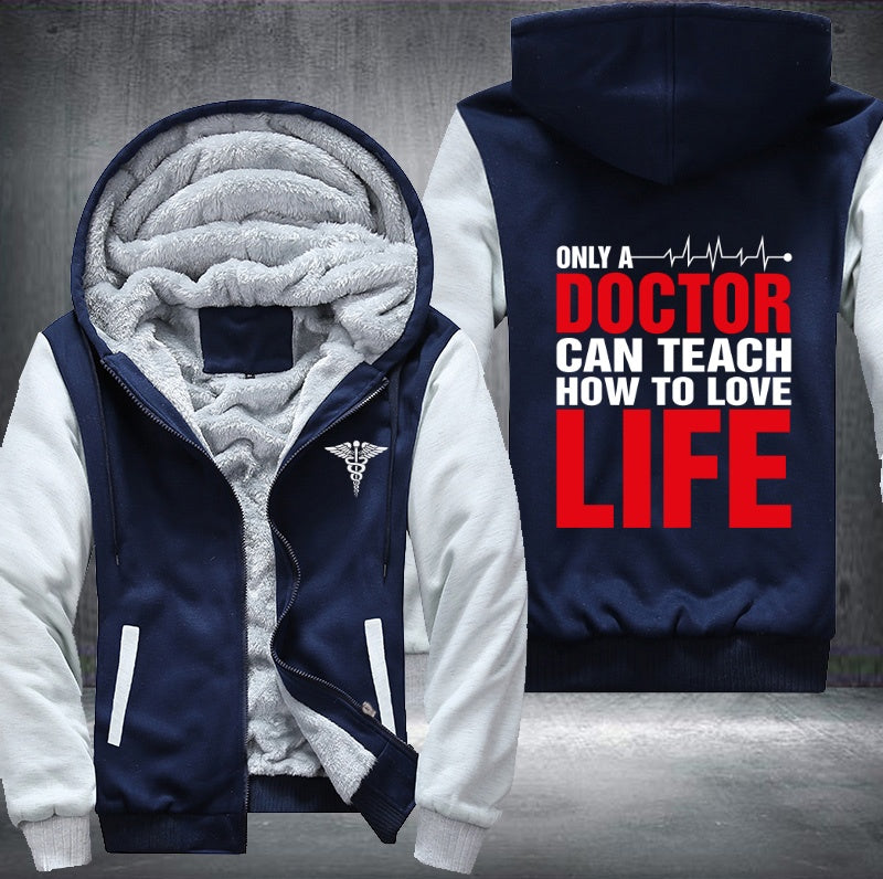 Only a doctor can teach how to love life Fleece Hoodies Jacket