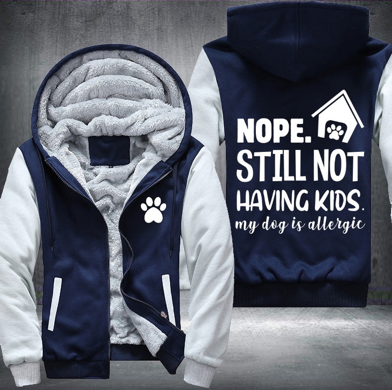 Nope still not having kids my dog is allergic Fleece Hoodies Jacket