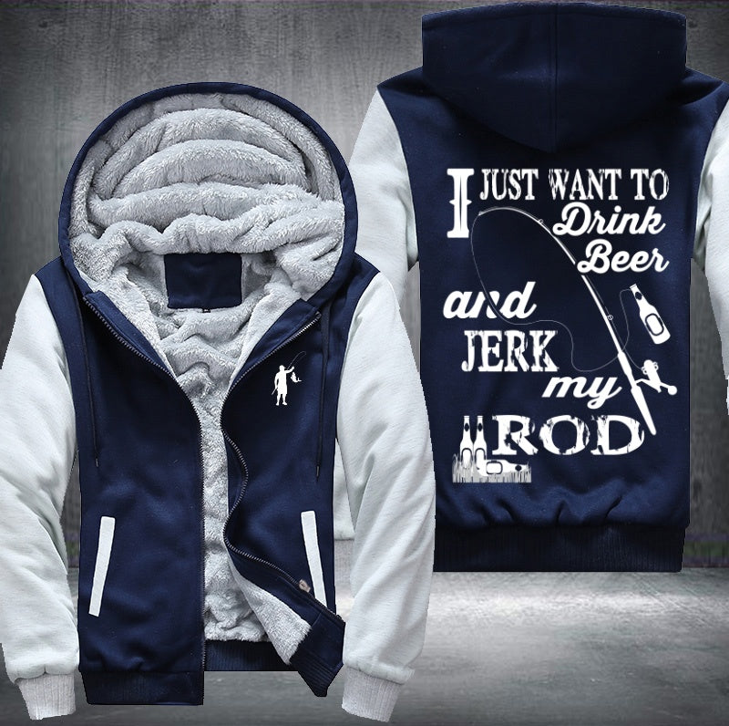 I just want to drink beer and jerk my rod Fleece Hoodies Jacket
