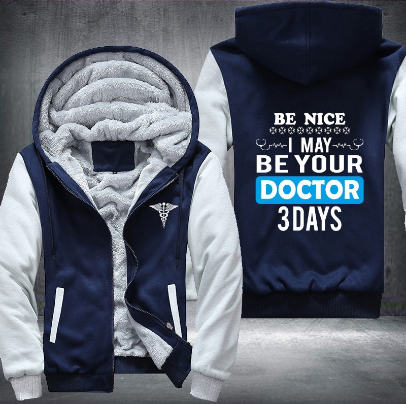 Be nice I may be your doctor 3 days Fleece Hoodies Jacket