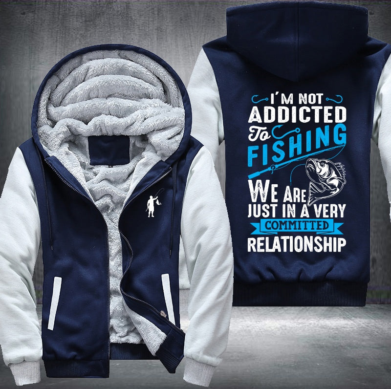 I'm Not addicted to fishing e are just in a very committed relationship Fleece Hoodies Jacket