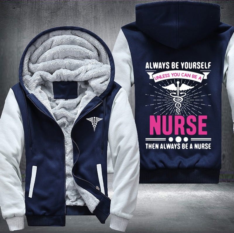 Always be yourself unless you can be a nurse then always be a nurse Fleece Hoodies Jacket