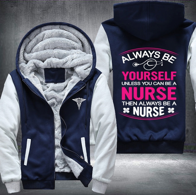 Always be yourself unless you can be a nurse then always be a nurse Fleece Hoodies Jacket