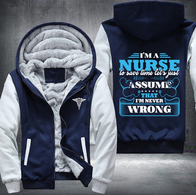 I'm a nurse to save time let's just assume that i'm never wrong Fleece Hoodies Jacket