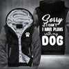 Sorry I can't I have plan with my dog Fleece Hoodies Jacket