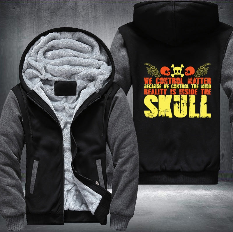We control matter because we control the mind reality is inside the skull Fleece Hoodies Jacket