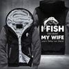 I fish because my wife won't follow me there Fleece Hoodies Jacket